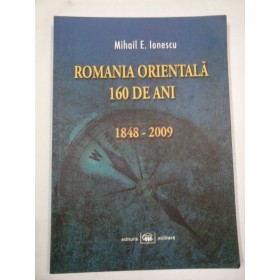 ROMANIA  ORIENTALA  160 DE ANI  (1848-2009) -  Mihail  E. IONESCU